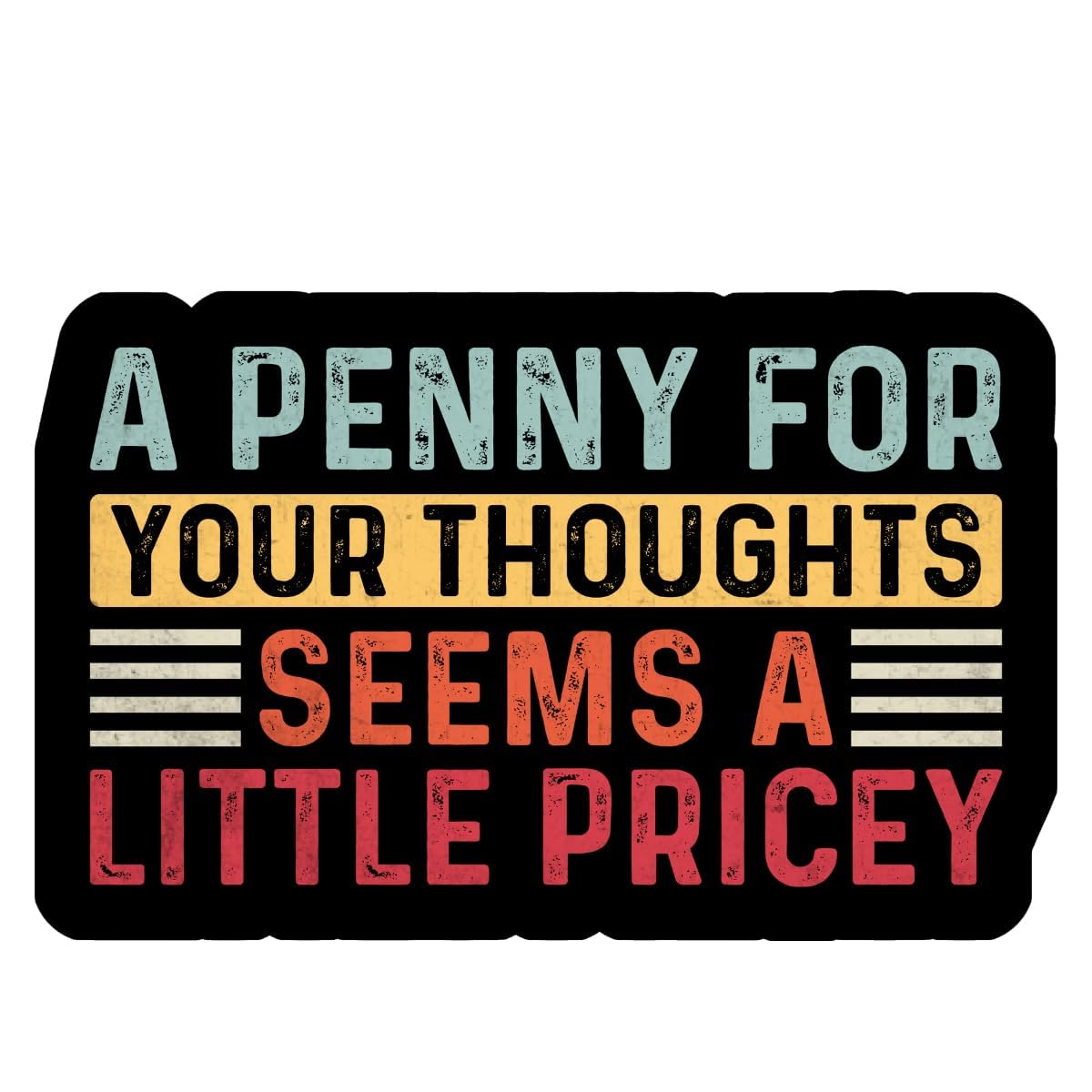 A penny for Your Thoughts Seems a Little Pricey Waterproof Sticker