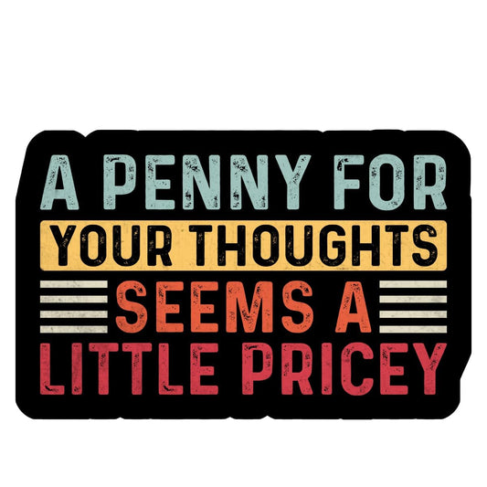 A penny for Your Thoughts Seems a Little Pricey Waterproof Sticker