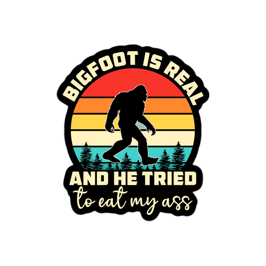 Bigfoot is Real and He Tried to Eat My Ass Bigfoot Sticker Sasquatch Sticker For Laptop